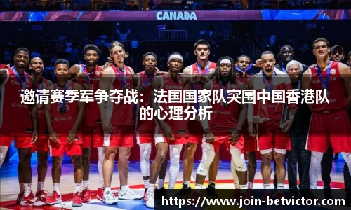 邀请赛季军争夺战：法国国家队突围中国香港队的心理分析